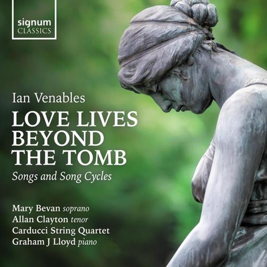 Ian Venables. Love Lives Beyond The Tom - CD Audio di Graham J.-Mary Bevan-Allan Clayton-Carducci Quartet Lloyd