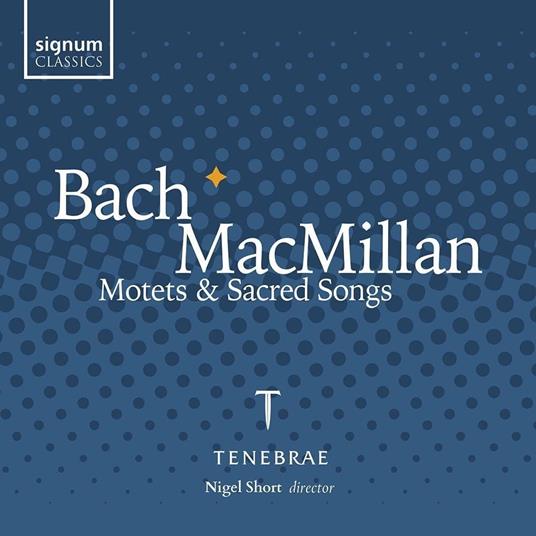 Motets & Sacred Songs - CD Audio di Johann Sebastian Bach,James MacMillan,Tenebrae