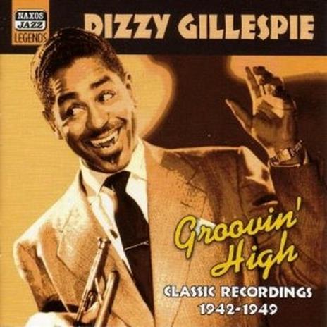 Groovin' High: Original Recordings 1942-1949 - CD Audio di Dizzy Gillespie