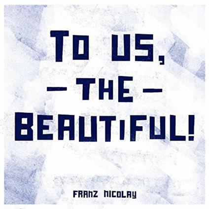 To Us, the Beautiful! - Vinile LP di Franz Nicolay