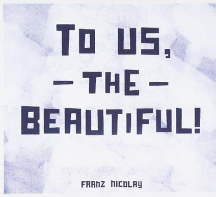 To Us The Beautiful - CD Audio di Franz Nicolay