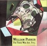 For Those Who Are, Still - CD Audio di William Parker