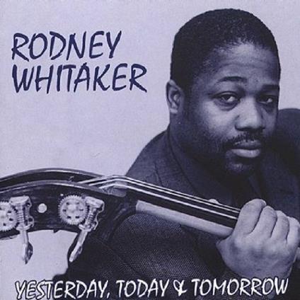 Yesterday, Today Tomorrow - CD Audio di Rodney Whitaker