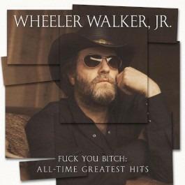 Fuck You Bitch. All-Time Greatest Hits - CD Audio di Wheeler Walker Jr