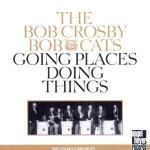 Going Places Doing Things - CD Audio di Bob Crosby,Bob Cats
