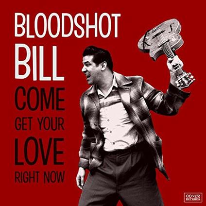 Come and Get Your Love Right Now - Vinile LP di Bloodshot Bill