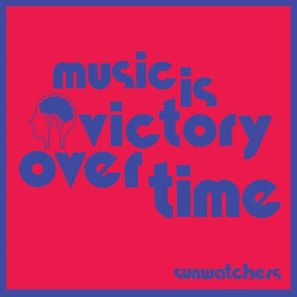 Music Is Victory Over Time - Vinile LP di Sunwatchers