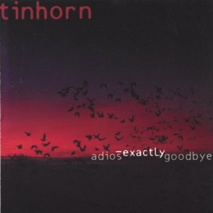 Adios-exactly-goodbye - CD Audio di Tinhorn