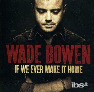 If We Ever Make It Home - CD Audio di Wade Bowen
