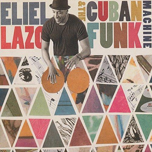 Eliel Lazlo & the Cuban Funk Machine - CD Audio di Eliel Lazo,Cuban Funk Machine