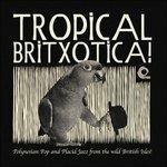 Tropical Britxotica! Polynesian Pop and Placid Jazz from the Wild British Isles