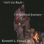 Kenneth L. Daniel Sr. - Let's Go Back A Spiritual Journey