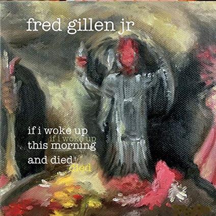 Fred Gillen Jr. - If I Woke Up This Morning & Died - CD Audio