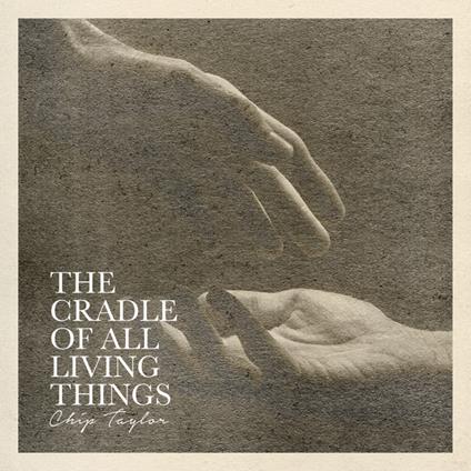 The Cradle Of All Living Things - CD Audio di Chip Taylor