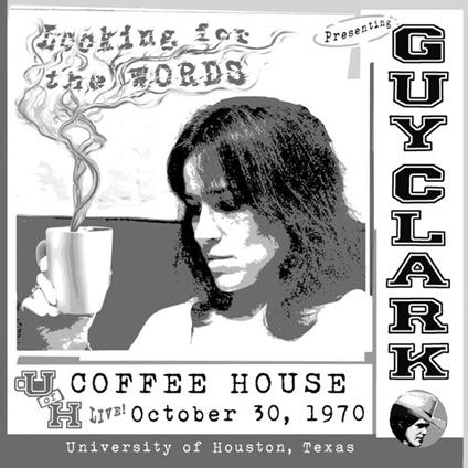 Looking For The Words. Live At The U Of H Coffee House October 30, 1970 - CD Audio di Guy Clark