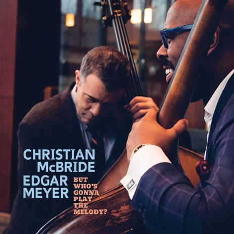 But Who'S Gonna Play The Melody? - CD Audio di Christian McBride,Edgar Meyer
