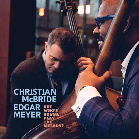But Who'S Gonna Play The Melody? - CD Audio di Christian McBride,Edgar Meyer
