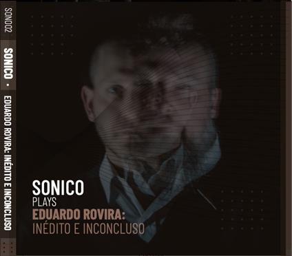 Sonico Plays Eduardo Rovira: Inedito E Inconcluso - CD Audio di Sonico