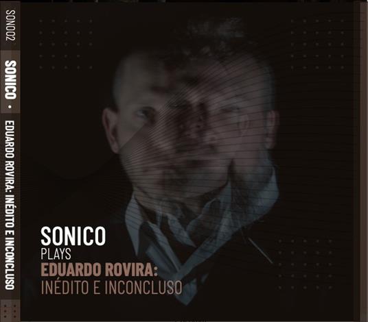 Sonico Plays Eduardo Rovira: Inedito E Inconcluso - CD Audio di Sonico