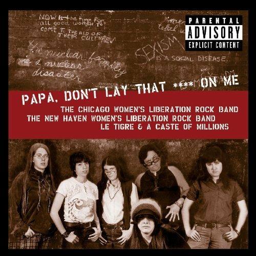Papa, Don't Lay That Shit - CD Audio di Chicago Woman's Liberation Rock Band