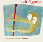 Cult Figures - Between Us & Heaven