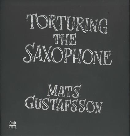 Torturing The Saxophone - CD Audio di Mats Gustafsson