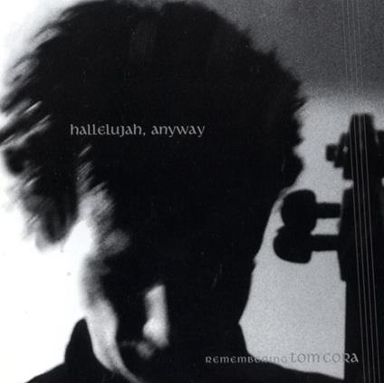 Hallelujah Anyway. Remembering Tom Cora - CD Audio