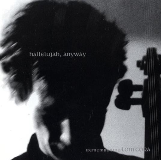 Hallelujah Anyway. Remembering Tom Cora - CD Audio
