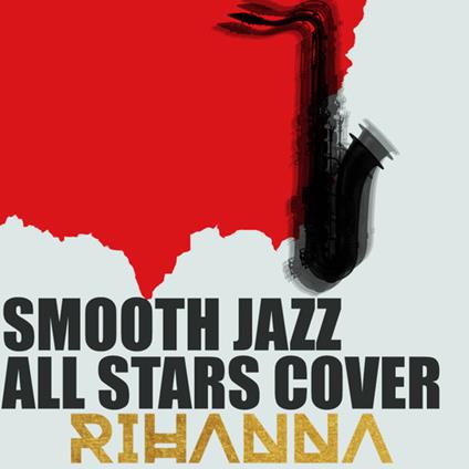 Smooth Jazz All Stars: Cover Rihanna - CD Audio