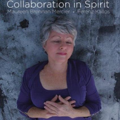 Maureen Brennan Mercier / Ferenz Kallos - Collaboration In Spirit - CD Audio