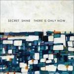 There Is Only Now - CD Audio di Secret Shine
