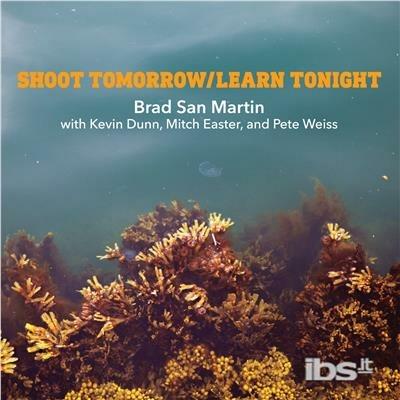 Shoot Tomorrow - Learn Tonight - CD Audio di Brad San Martin