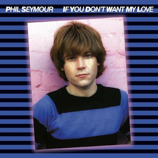 If You Don't Want My Love Series 6 - CD Audio di Phil Seymour