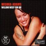 Willow Weep for Me - CD Audio di Mishka Adams