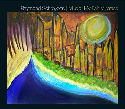 Raymond Schroyens - Music, My Fair Mistress - CD Audio