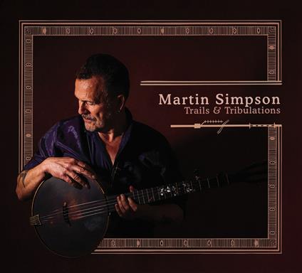 Trails & Tribulations (Deluxe Edition) - CD Audio di Martin Simpson