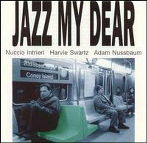 Jazz My Dear - CD Audio di Adam Nussbaum,Harvie Swartz,Nuccio Intrieri