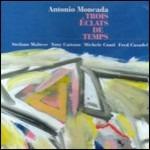 Trois Eclats de Temps - CD Audio di Antonio Moncada