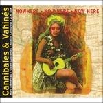 Nowhere No Where Now Here - CD Audio di Cannibales & Vahines