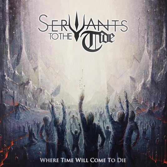 Where Time Will Come To Die - CD Audio di Servants to the Tide
