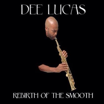 Rebirth Of The Smooth - CD Audio di Dee Lucas