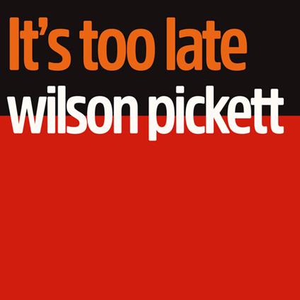 It's Too Late - CD Audio di Wilson Pickett