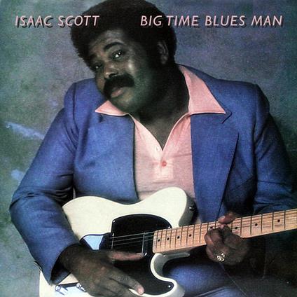 Isaac Scott - Big Time Blues Man - CD Audio di Isaac Scott