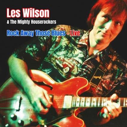 Rock Away Those Blues: Live - CD Audio di Les Wilson,Mighty Houserockers