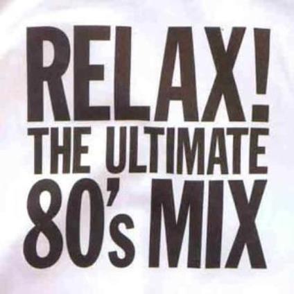 Relax! The Ultimate 80's Mix - CD Audio