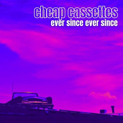 Ever Since Ever Since - CD Audio di Cheap Cassettes
