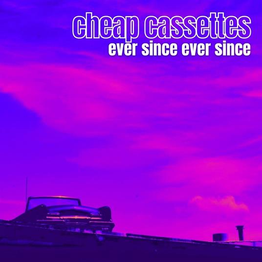 Ever Since Ever Since - CD Audio di Cheap Cassettes