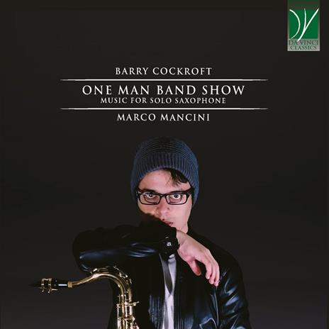 One Man Band Show. Music For Solo Saxophone - CD Audio di Barry Cockroft,Marco Mancini