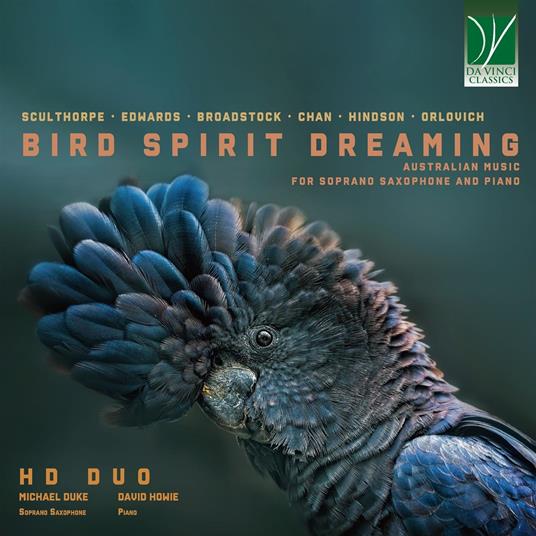 Bird Spirit Dreaming. Australian Music for Soprano Saxophone and Piano - CD Audio di Hd Duo