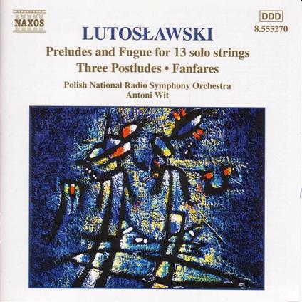 Preludio e fuga per archi - 3 Postludi - Fanfare - CD Audio di Witold Lutoslawski,Antoni Wit,Polish National Radio Symphony Orchestra